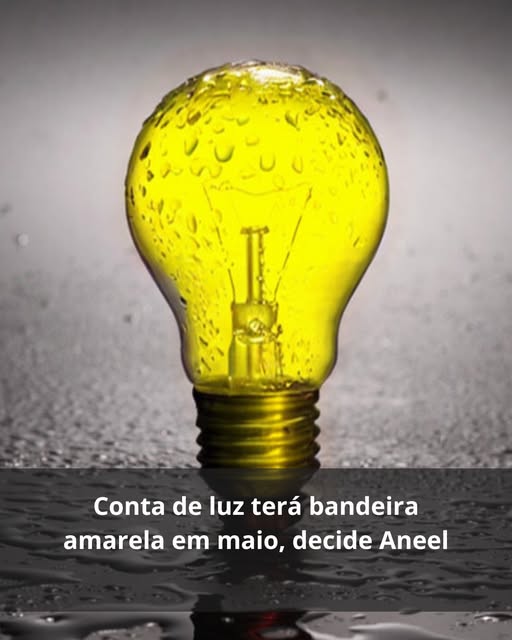 Conta de luz vai subir em maio: bandeira amarela acende alerta para o consumo